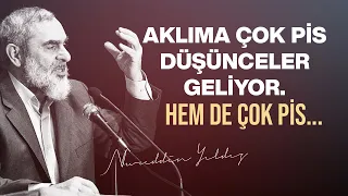 AKLIMA ÇOK PİS DÜŞÜNCELER GELİYOR. HEM DE ÇOK PİS... | Nureddin Yıldız