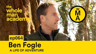EP064 - Ben Fogle - A Life of Adventure | WHOLE MAN ACADEMY