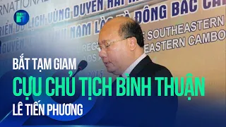 Bắt cựu Chủ tịch UBND tỉnh Bình Thuận Lê Tiến Phương | VTC1