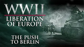 WWII The Liberation of Europe - The Push to Berlin