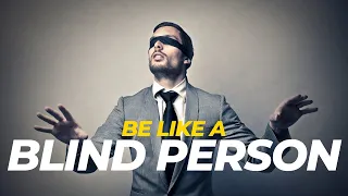 BE LIKE A BLIND PERSON - BEST MOTIVATIONAL VIDEO