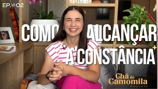 Ep 02 - Como alcançar a constância