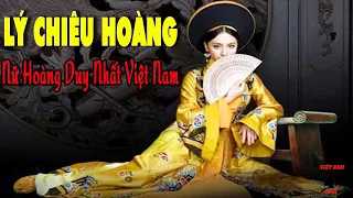 LÝ CHIÊU HOÀNG - CHIÊU THÁNH HOÀNG HẬU: Bi Kịch Cuộc Đời Nữ Hoàng Duy Nhất Trong Lịch Sử Việt Nam