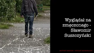 #49 Wyglądał na zmęczonego - Sławomir Suszczyński [Podcast kryminalny]