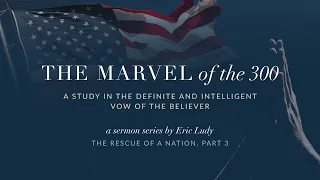 Eric Ludy – The Marvel of the 300 (The Rescue of a Nation: Part 3)