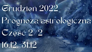 Grudzień 2022. Prognoza astrologiczna. Część 2/2 (16.12-31.12).