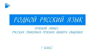 7 класс - Родной русский язык  - Речевой этикет. Русская этикетная речевая манера общения