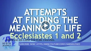 Ed Lapiz - ATTEMPTS AT FINDING THE MEANING OF LIFE Ecclesiastes 1 and 2 / Official Channel 2021