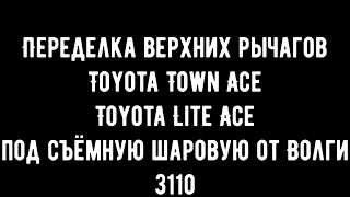 Переделка верхних рычагов TOYOTA TOWN ACE под съёмную шаровую от Волги 3110