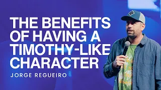THE BENEFITS OF HAVING A TIMOTHY-LIKE CHARACTER - JORGE REGUEIRO (Sermon)