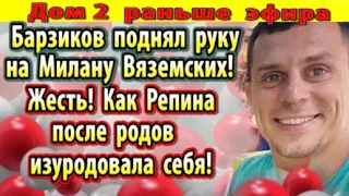 Дом 2 новости 6 августа. Барзиков поднял руку на Милану