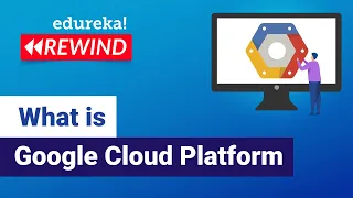 What is Google Cloud Platform |  Google Cloud Platform Certification | Edureka | GCP Rewind - 1