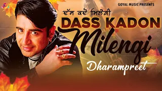 Dharampreet | Dass Kadon Milengi | Goyal Music | Punjabi Sad Song | Dharampreet Sad Song