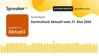 Kontrafunk Aktuell vom 27. Mai 2024