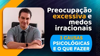 PREOCUPAÇÃO EXCESSIVA e MEDOS IRRACIONAIS: 3 causas psicológicas e o que fazer