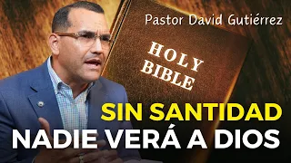 Sin Santidad nadie verá a Dios - Pastor David Gutiérrez