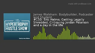 #110: Eric Helms; Getting Legally Shredded, Critiquing Jordan Peterson and a day in the life.