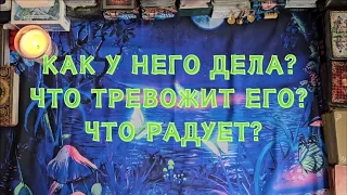 Как у него дела? Что тревожит его? Что радует?🔮🤔🤯💣💥🔥