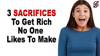 3 SACRIFICES to Get Rich No One Likes to Make