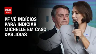 PF vê indícios para indiciar Michelle em caso das joias | CNN 360°