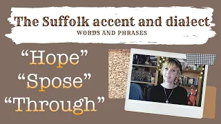 Old English Suffolk accent and dialect, East Anglia (12) "Hope", "Spose" and "Through"