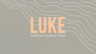 Luke: Certainty in Uncertain Times - He Set His Face (Luke 9:51-62) - April 18, 2021