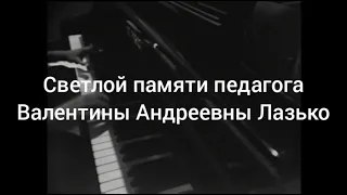 Посвящаю Дню памяти выдающегося педагога Казанской Консерватории В.А.Лазько 23.02.1918- 16.10.2017