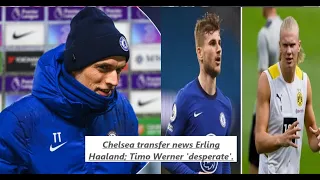 Chelsea transfer news Erling Haaland; Timo Werner 'desperate'.