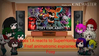 Class 1A reacts to SuperHorrorBro: FNAF Animatronic explained: Foxy