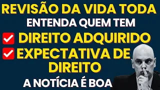 REVISÃO DA VIDA TODA: QUEM TEM DIREITO ADQUIRIDO E QUEM TEM EXPECTATIVA DE DIREITO À REVISÃO