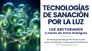 TECNOLOGÍAS DE SANACIÓN POR LA LUZ | Los arcturianos a través de Vania Rodrígues