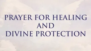 Prayer For Healing and Divine Protection