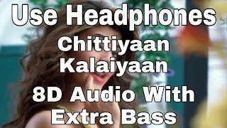 Chittiyaan Kalaiyaan (8d audio) |Roy|Meet Bros ,Anjjan, kanika kapoor