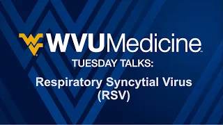 WVU Medicine Tuesday Talks: Respiratory Syncytial Virus - RSV