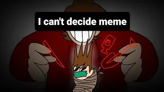 I can't decide meme [Eddsworld]