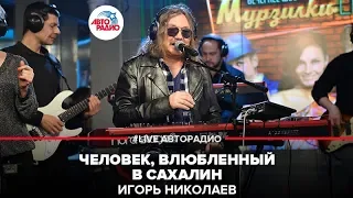 Игорь Николаев - Человек, Влюбленный в Сахалин (LIVE @ Авторадио)