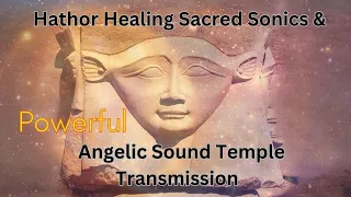 Hathor Cosmic Healing Sonics Frequency & Angelic Sound Temple Transmission/Awakening Egyptian Music