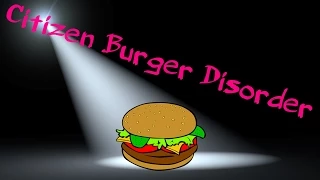 Citizen Burger Disorder | SO FUNNY