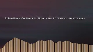 2 Brothers On the 4th Floor - Do It  (Alex Ch Remix 2k24)