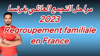 مراحل التجمع العائلي بفرنسا 2023 ￼Regroupement familiale en France