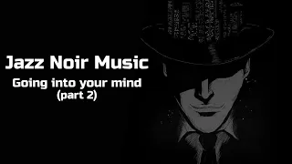 Jazz Noir Music - Going into your mind (part 2)
