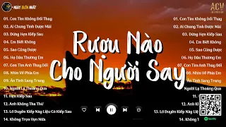 Rượu Nào Dành Cho Người Say - Con Tim Không Đổi Thay, Ai Chung Tình Được Mãi- Nhạc Trẻ Nhẹ Nhàng Hay