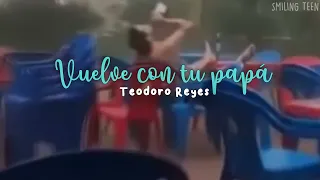 Teodoro Reyes - Vuelve con tu papá (Letra/Lyrics)