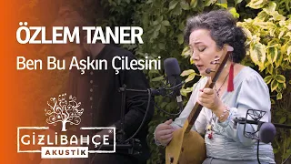 Özlem Taner - Ben Bu Aşkın Çilesini (Akustik)