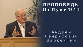 Проповедь | От Луки 15:1-2 | Андрей Генрихович Варкентин | МСЦ ЕХБ