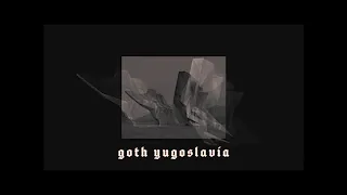 GOTH YUGOSLAVIA (vol. 1) (An Hour of Yugoslav Goth Music)