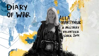 Alla Martyniuk - a military volunteer since 2014 / Diary or WAR