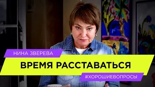 Когда приходит время расставаться | Нина Зверева #ХорошиеВопросы