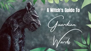 GUARDIAN WARDS: Why Every Witch Needs One + How To Create A Guardian