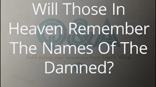 WILL THOSE IN HEAVEN REMEMBER THOSE WHO ARE IN HELL?